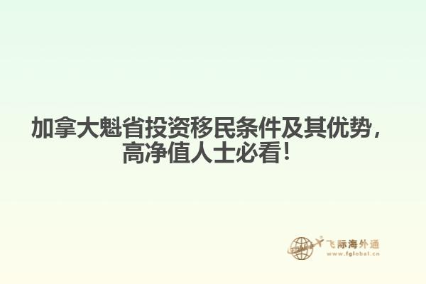 加拿大魁省投資移民條件及其優(yōu)勢，高凈值人士必看！