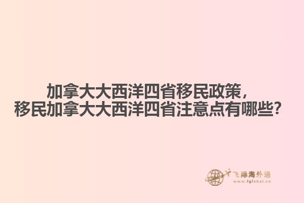 加拿大大西洋四省移民政策，移民加拿大大西洋四省注意點(diǎn)有哪些？