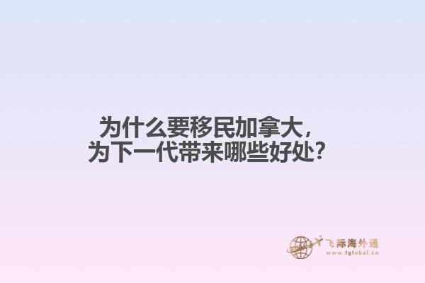 為什么要移民加拿大，為下一代帶來哪些好處？