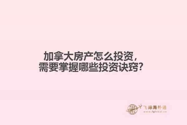 加拿大房產怎么投資，需要掌握哪些投資訣竅？