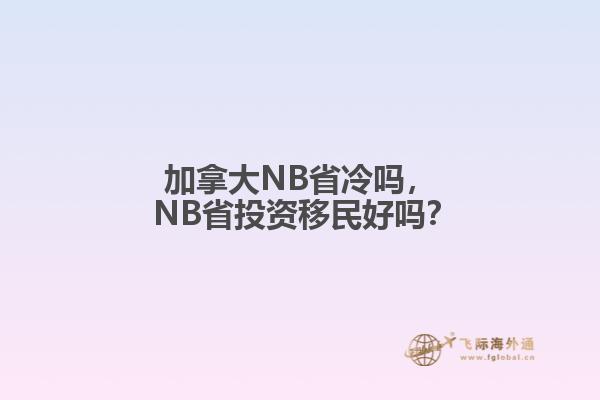 加拿大NB省冷嗎， NB省投資移民好嗎？