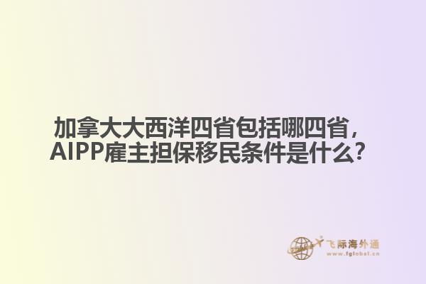 加拿大大西洋四省包括哪四省，AIPP雇主擔(dān)保移民條件是什么？