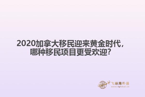 2020加拿大移民迎來黃金時(shí)代，哪種移民項(xiàng)目更受歡迎？