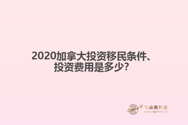 2020加拿大投資移民條件、投資費用是多少？