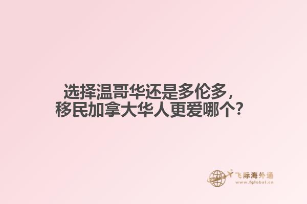 選擇溫哥華還是多倫多，移民加拿大華人更愛哪個(gè)？