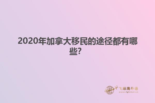 2020年加拿大移民的途徑都有哪些？