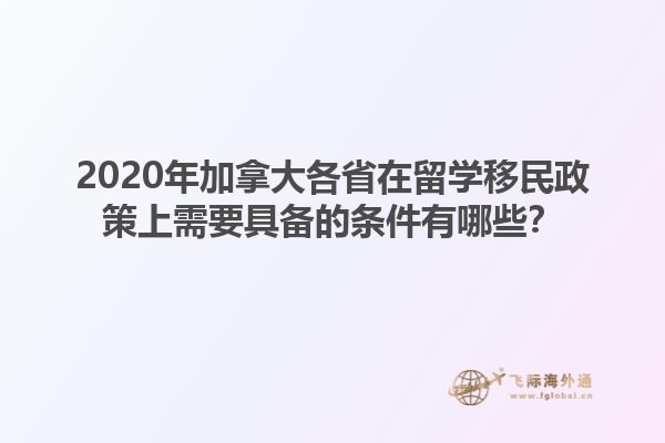 2020年加拿大各省在留學(xué)移民政策上需要具備的條件有哪些？