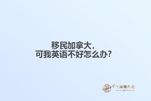 移民加拿大，可我英語不好怎么辦？