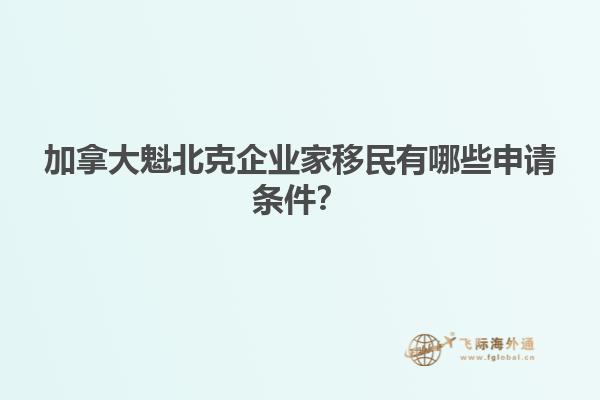 加拿大魁北克企業(yè)家移民有哪些申請條件？