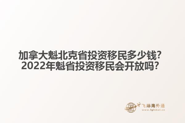 加拿大魁北克省投資移民多少錢？2022年魁省投資移民會開放嗎？