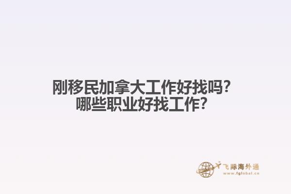 剛移民加拿大工作好找嗎？哪些職業(yè)好找工作？