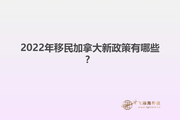 2022年移民加拿大新政策有哪些？