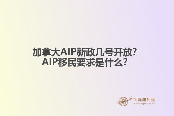 加拿大AIP新政幾號開放？AIP移民要求是什么？