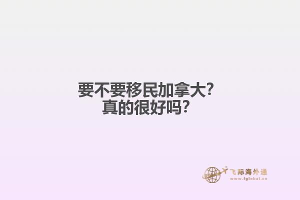 要不要移民加拿大？真的很好嗎？