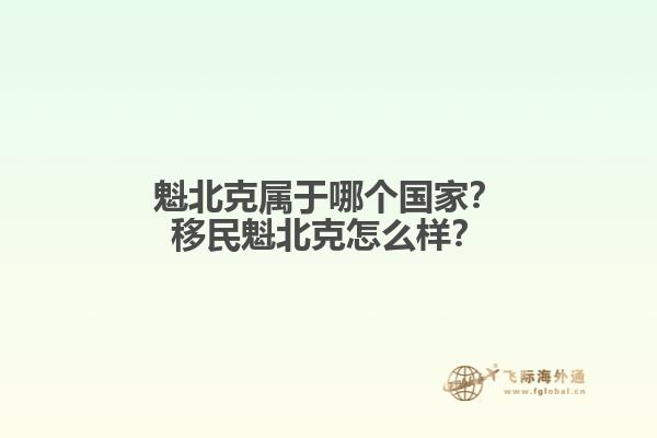 魁北克屬于哪個(gè)國(guó)家？移民魁北克怎么樣？