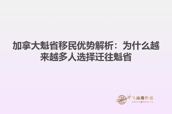 加拿大魁省移民優(yōu)勢(shì)解析：為什么越來越多人選擇遷往魁省