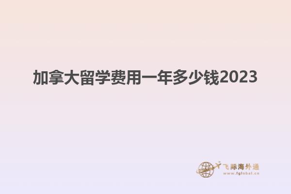 加拿大留學(xué)費(fèi)用一年多少錢(qián)2023