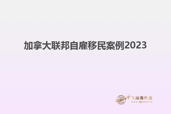 加拿大聯(lián)邦自雇移民案例2023