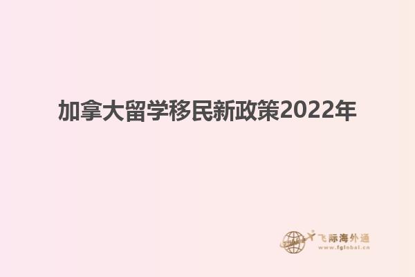 加拿大留學(xué)移民新政策2022年