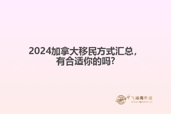 2024加拿大移民方式匯總，有合適你的嗎?