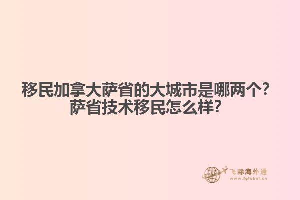 移民加拿大薩省的大城市是哪兩個？薩省技術移民怎么樣？