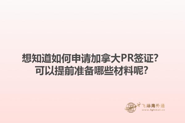 想知道如何申請(qǐng)加拿大PR簽證？ 可以提前準(zhǔn)備哪些材料呢？