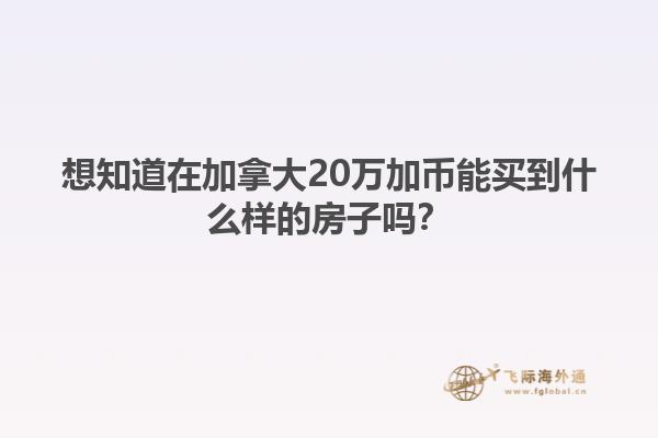 想知道在加拿大20萬(wàn)加幣能買到什么樣的房子嗎？