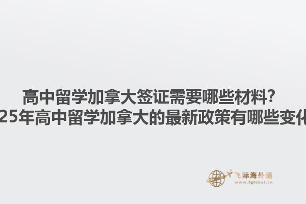 高中留學加拿大簽證需要哪些材料？2025年高中留學加拿大的最新政策有哪些變化？1.jpg