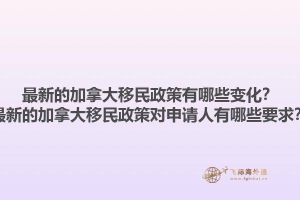 最新的加拿大移民政策有哪些變化？最新的加拿大移民政策對申請人有哪些要求？1.jpg