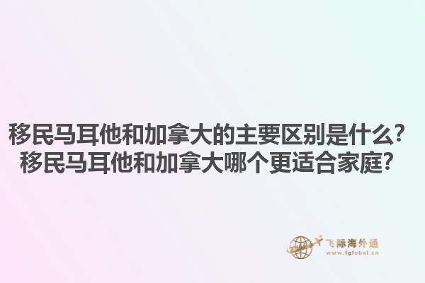 移民馬耳他和加拿大的主要區(qū)別是什么？移民馬耳他和加拿大哪個更適合家庭？1.jpg