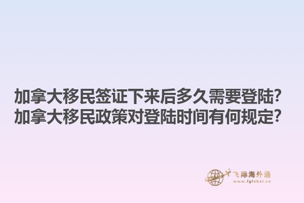 加拿大移民簽證下來后多久需要登陸？加拿大移民政策對登陸時間有何規(guī)定？1.jpg