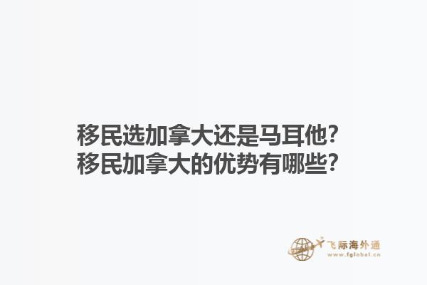 移民選加拿大還是馬耳他？移民加拿大的優(yōu)勢有哪些？1.jpg