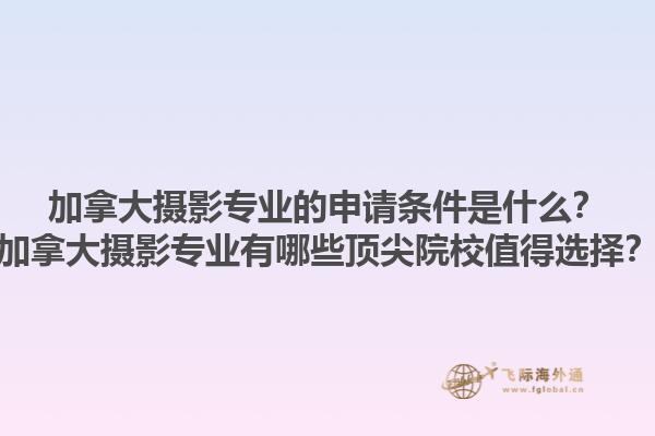 加拿大攝影專業(yè)的申請條件是什么？加拿大攝影專業(yè)有哪些頂尖院校值得選擇？1.jpg