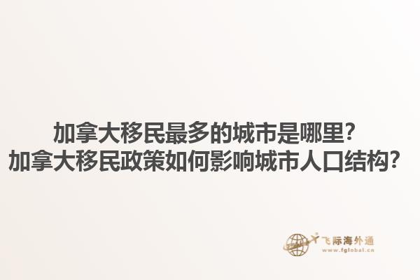 加拿大移民最多的城市是哪里？加拿大移民政策如何影響城市人口結(jié)構(gòu)？1.jpg