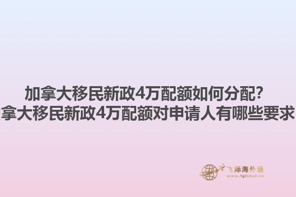 加拿大移民新政4萬配額如何分配？加拿大移民新政4萬配額對申請人有哪些要求？1.jpg