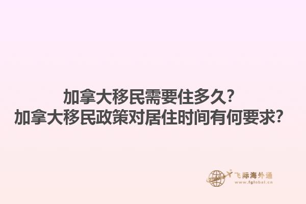 加拿大移民需要住多久？加拿大移民政策對(duì)居住時(shí)間有何要求？1.jpg