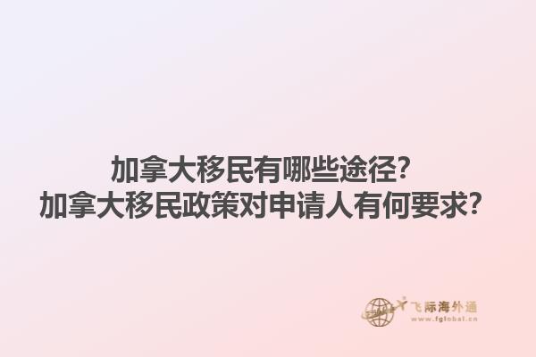 加拿大移民有哪些途徑？加拿大移民政策對申請人有何要求？