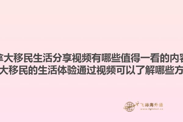 加拿大移民生活分享視頻有哪些值得一看的內(nèi)容？加拿大移民的生活體驗(yàn)通過視頻可以了解哪些方面？
