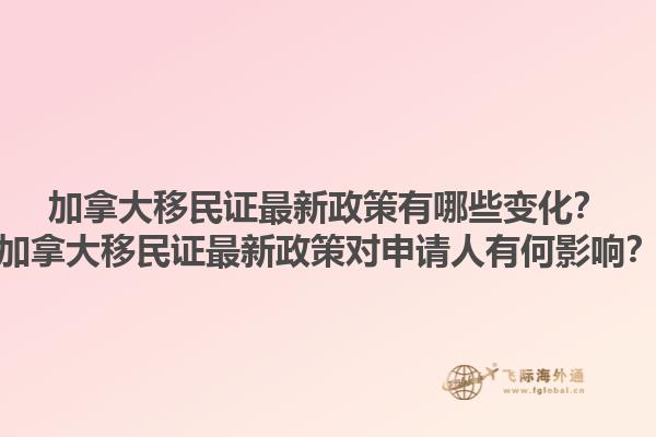 加拿大移民證最新政策有哪些變化？加拿大移民證最新政策對(duì)申請(qǐng)人有何影響？