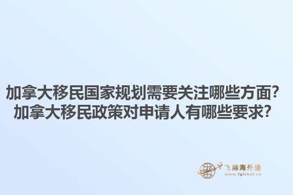 加拿大移民國(guó)家規(guī)劃需要關(guān)注哪些方面？加拿大移民政策對(duì)申請(qǐng)人有哪些要求？