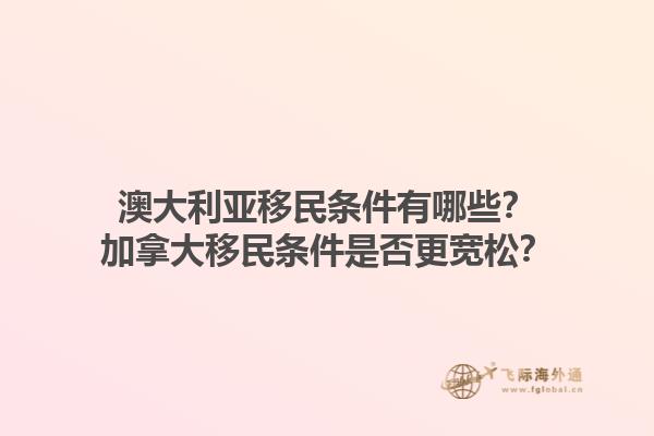 澳大利亞移民條件有哪些？加拿大移民條件是否更寬松？